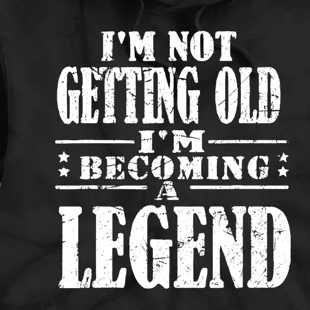 IM Not Getting Old IM Becoming A Legend Tie Dye Hoodie