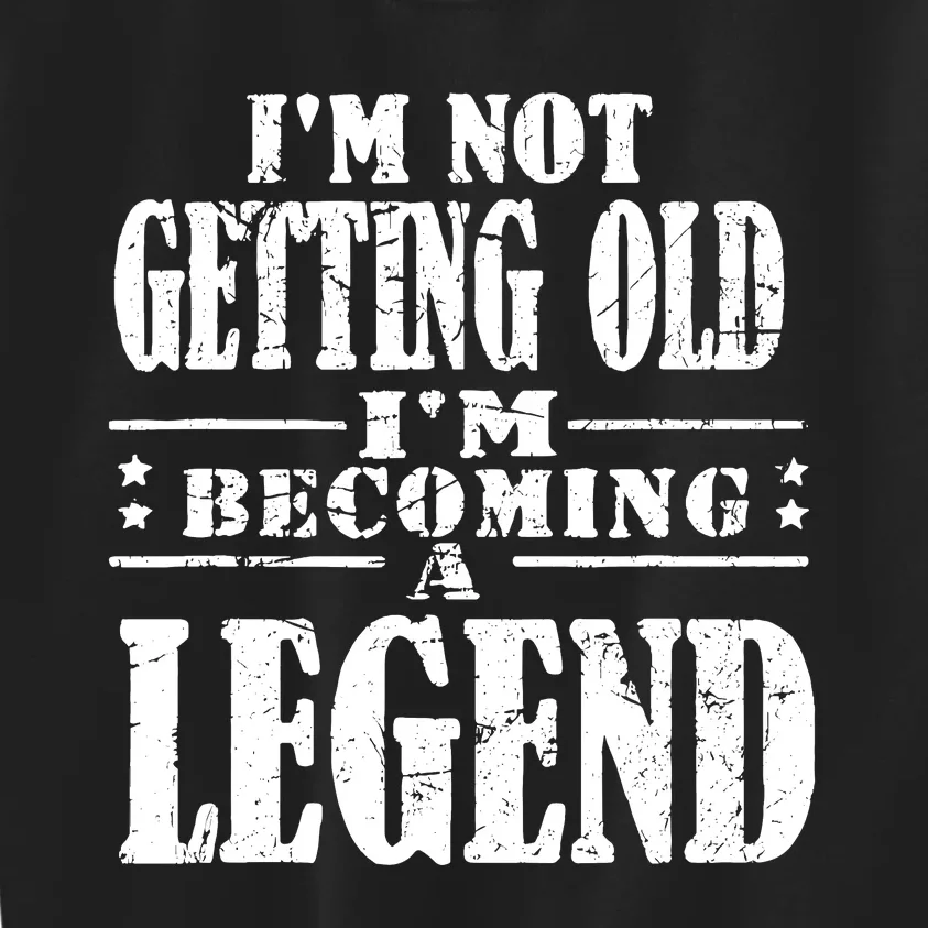 IM Not Getting Old IM Becoming A Legend Kids Sweatshirt