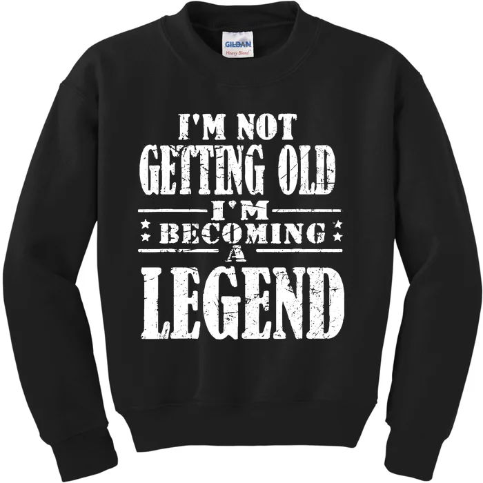 IM Not Getting Old IM Becoming A Legend Kids Sweatshirt