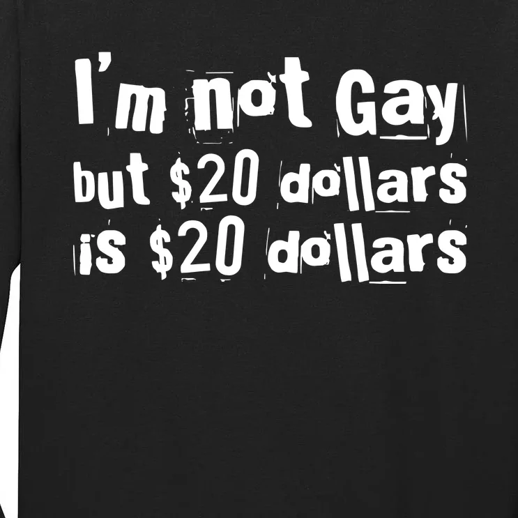 IM Not Gay But 20 Dollars Is 20 Dollars Tall Long Sleeve T-Shirt