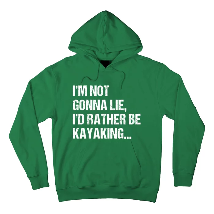 IM Not Gonna Lie ID Rather Be Kayaking Rowing Canoe Kayak Funny Gift Hoodie