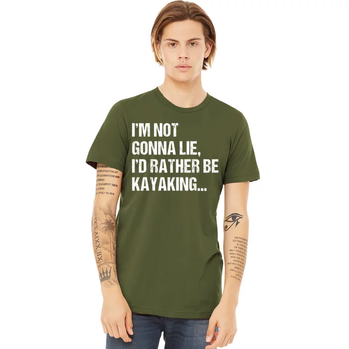 IM Not Gonna Lie ID Rather Be Kayaking Rowing Canoe Kayak Funny Gift Premium T-Shirt