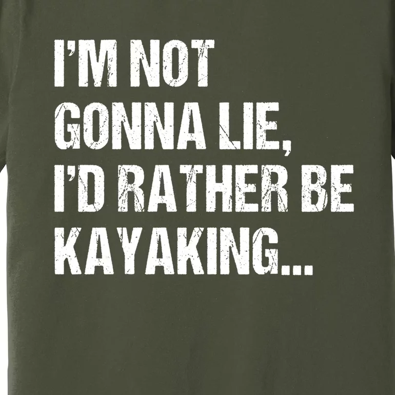 IM Not Gonna Lie ID Rather Be Kayaking Rowing Canoe Kayak Funny Gift Premium T-Shirt