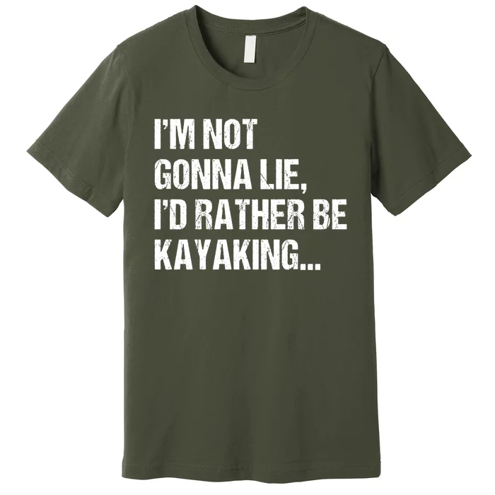 IM Not Gonna Lie ID Rather Be Kayaking Rowing Canoe Kayak Funny Gift Premium T-Shirt