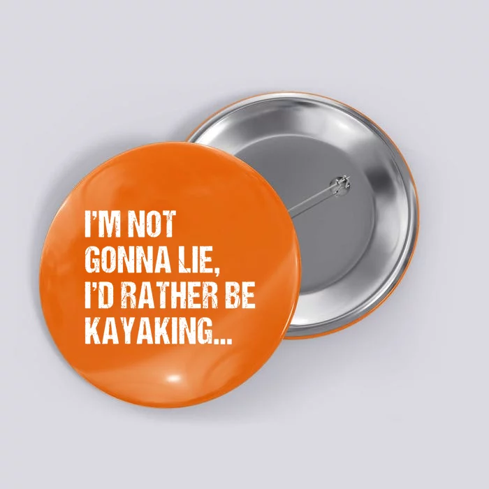 IM Not Gonna Lie ID Rather Be Kayaking Rowing Canoe Kayak Funny Gift Button