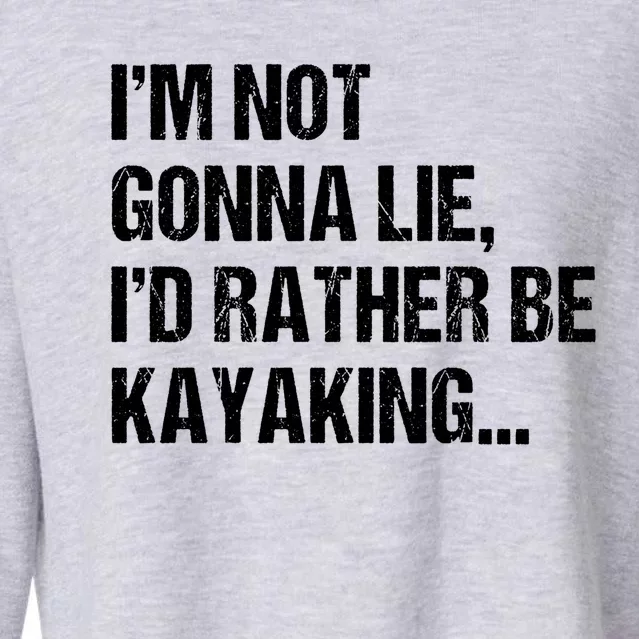 IM Not Gonna Lie ID Rather Be Kayaking Rowing Canoe Kayak Funny Gift Cropped Pullover Crew