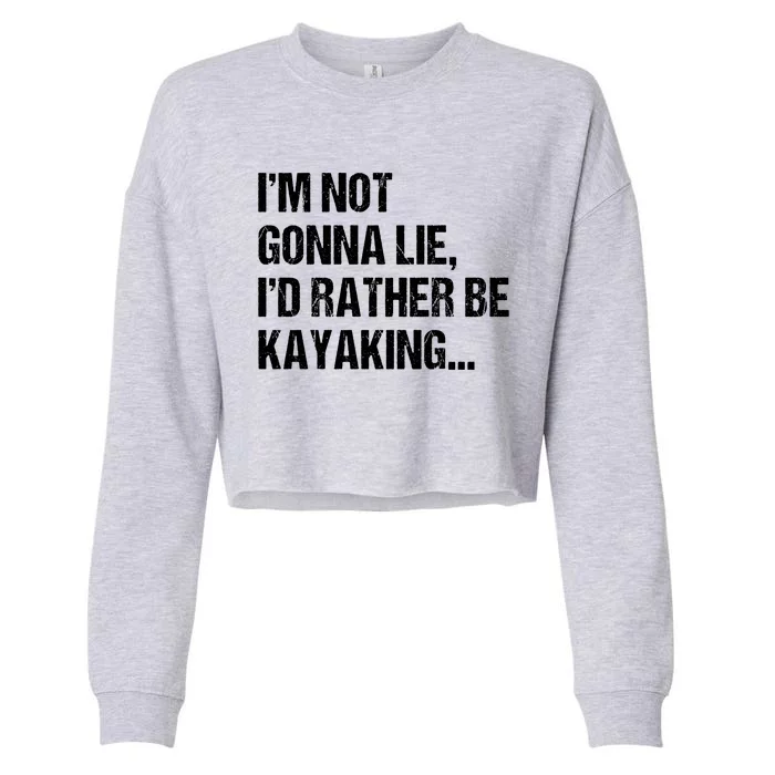 IM Not Gonna Lie ID Rather Be Kayaking Rowing Canoe Kayak Funny Gift Cropped Pullover Crew