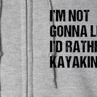 IM Not Gonna Lie ID Rather Be Kayaking Rowing Canoe Kayak Funny Gift Full Zip Hoodie