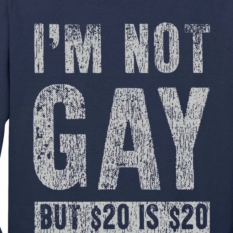 IM Not Gay But 20 Dollars Is 20 Dollars Funny Tall Long Sleeve T-Shirt