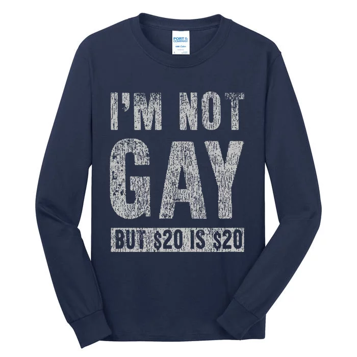 IM Not Gay But 20 Dollars Is 20 Dollars Funny Tall Long Sleeve T-Shirt