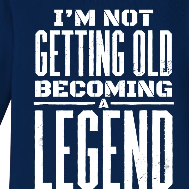 IM Not Getting Old Becoming A Legend Funny Baby Long Sleeve Bodysuit