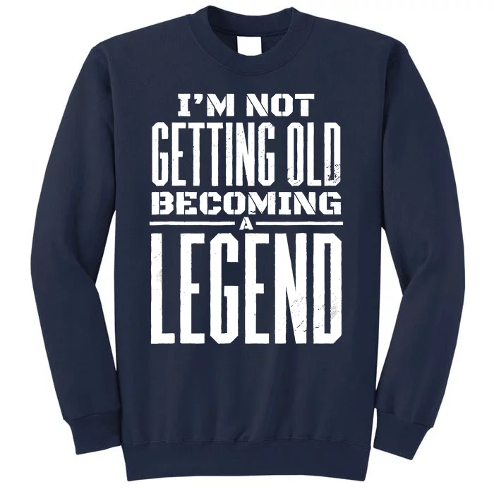 IM Not Getting Old Becoming A Legend Funny Tall Sweatshirt