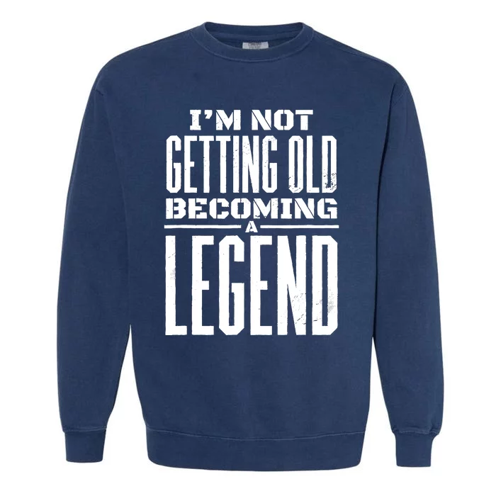 IM Not Getting Old Becoming A Legend Funny Garment-Dyed Sweatshirt