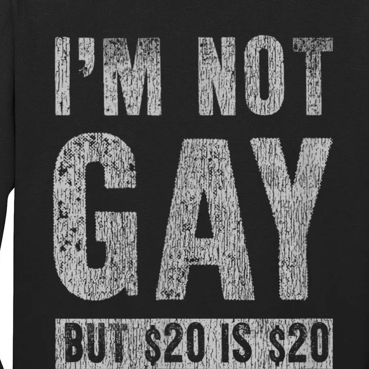 IM Not Gay But 20 Dollars Is 20 Dollars Funny Adult Tall Long Sleeve T-Shirt