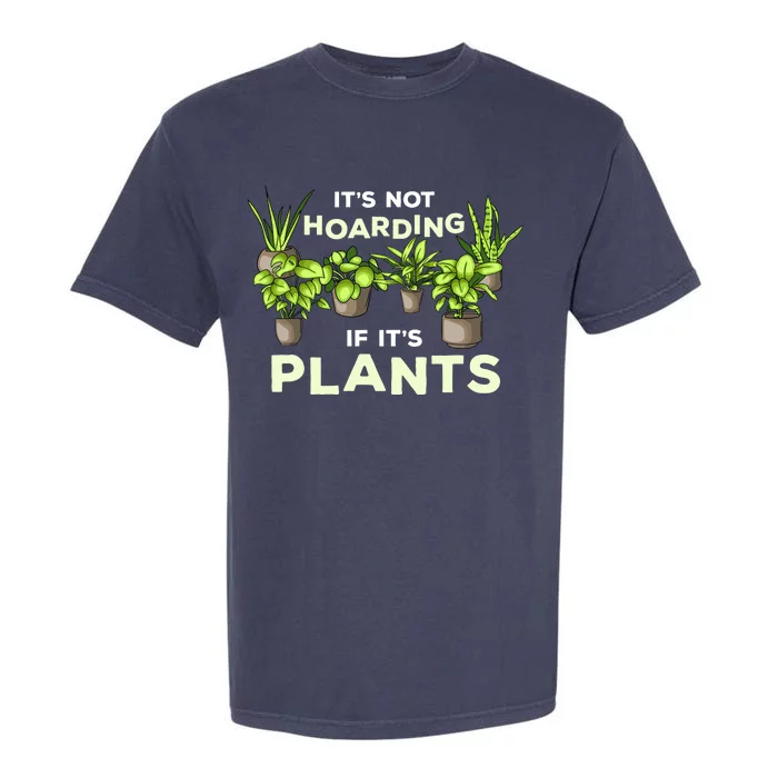 ItS Not Hoarding If Its Plants Garment-Dyed Heavyweight T-Shirt