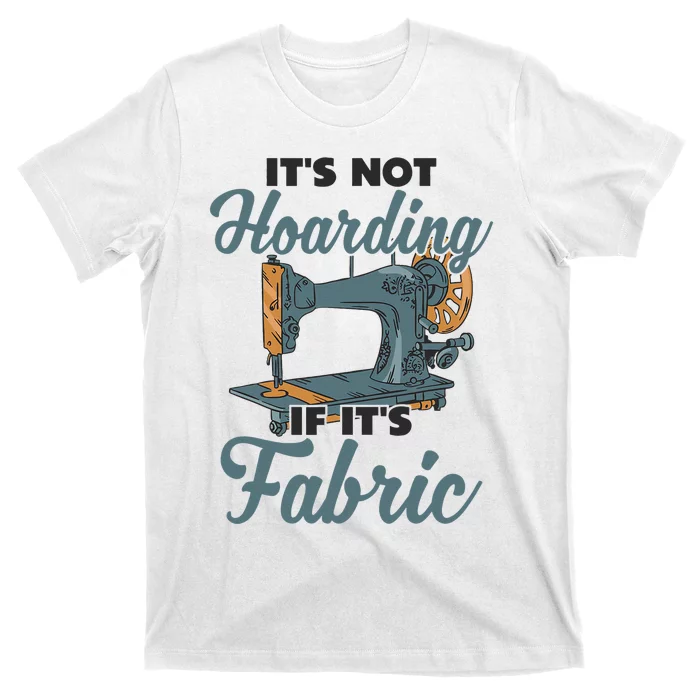 It' Not Hoarding if Fabric Fashion Designer Sewing Machine T-Shirt