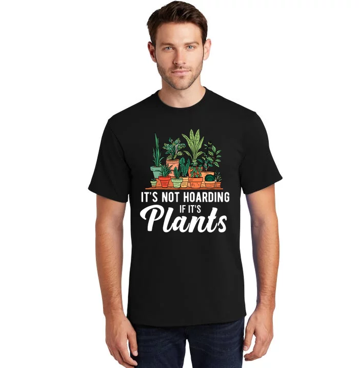 ItS Not Hoarding If Its Plants Tall T-Shirt