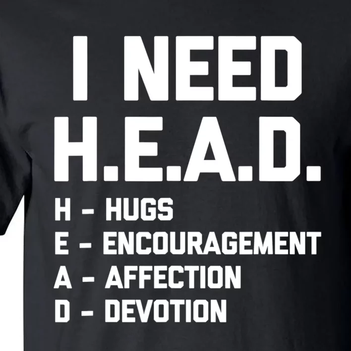 I Need Head Hugs Encouragement Affection Devotion Tall T-Shirt