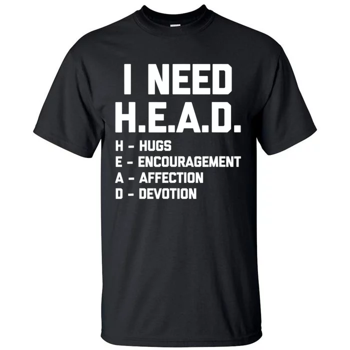 I Need Head Hugs Encouragement Affection Devotion Tall T-Shirt