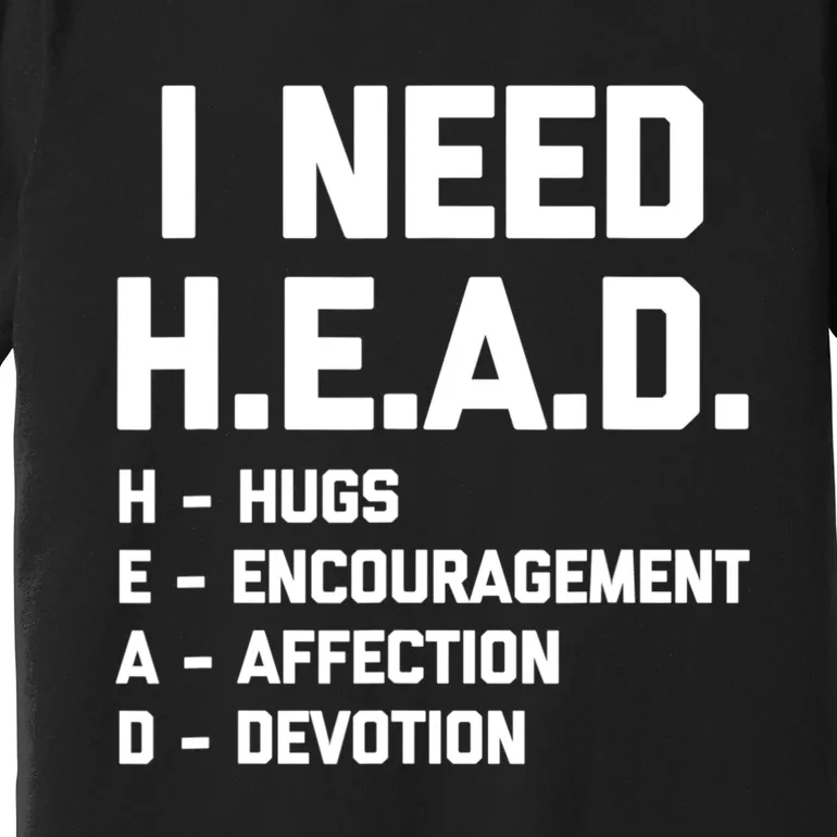 I Need Head Hugs Encouragement Affection Devotion Premium T-Shirt