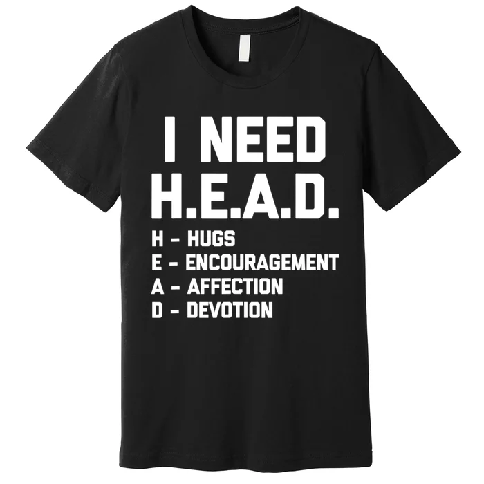 I Need Head Hugs Encouragement Affection Devotion Premium T-Shirt