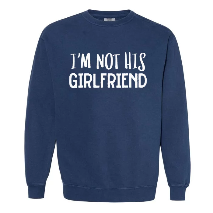 Im Not His Girlfriend Best Friend Garment-Dyed Sweatshirt