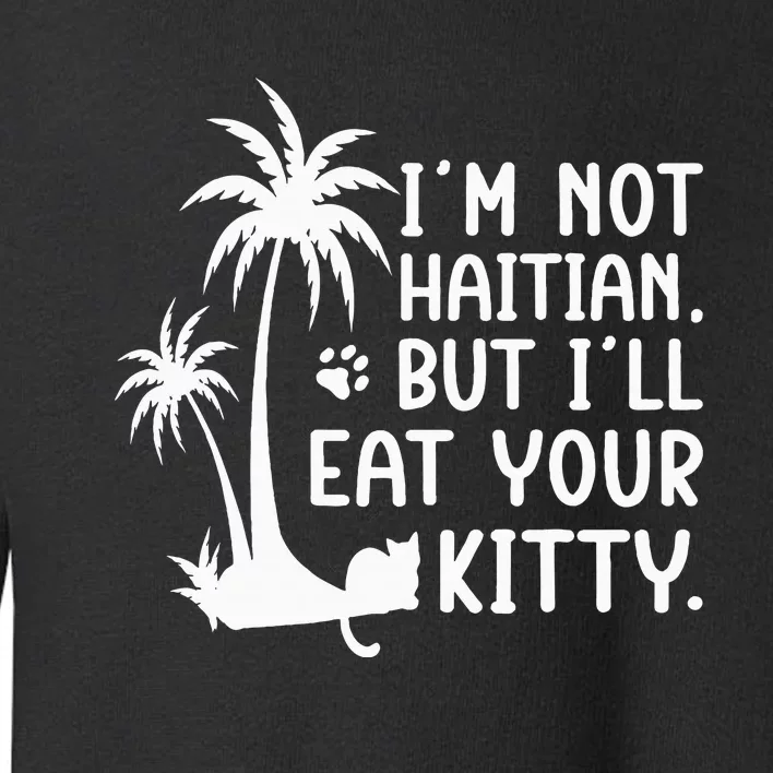 IM Not Haitian But ILl Eat Your Kitty Cat Lover Coconut Toddler Sweatshirt