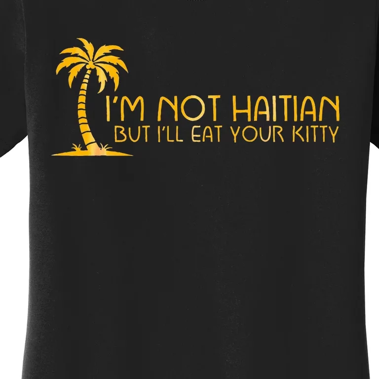 IM Not Haitian But ILl Eat Your Kitty Women's T-Shirt