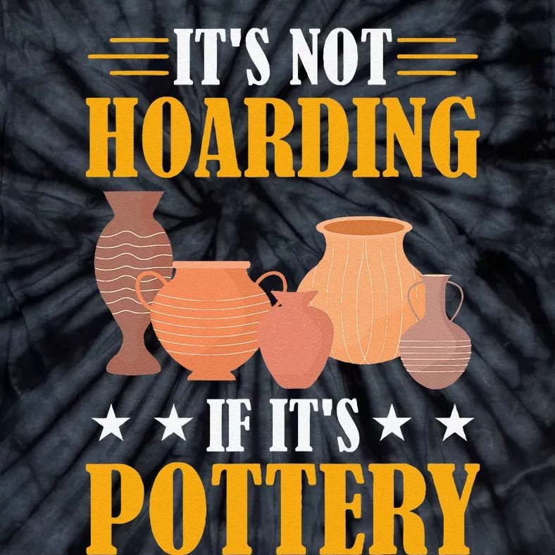 ItS Not Hoarding If ItS Pottery Funny Ceramic Tie-Dye T-Shirt