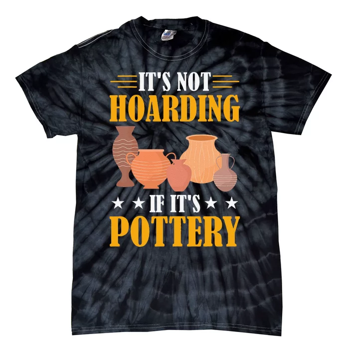 ItS Not Hoarding If ItS Pottery Funny Ceramic Tie-Dye T-Shirt