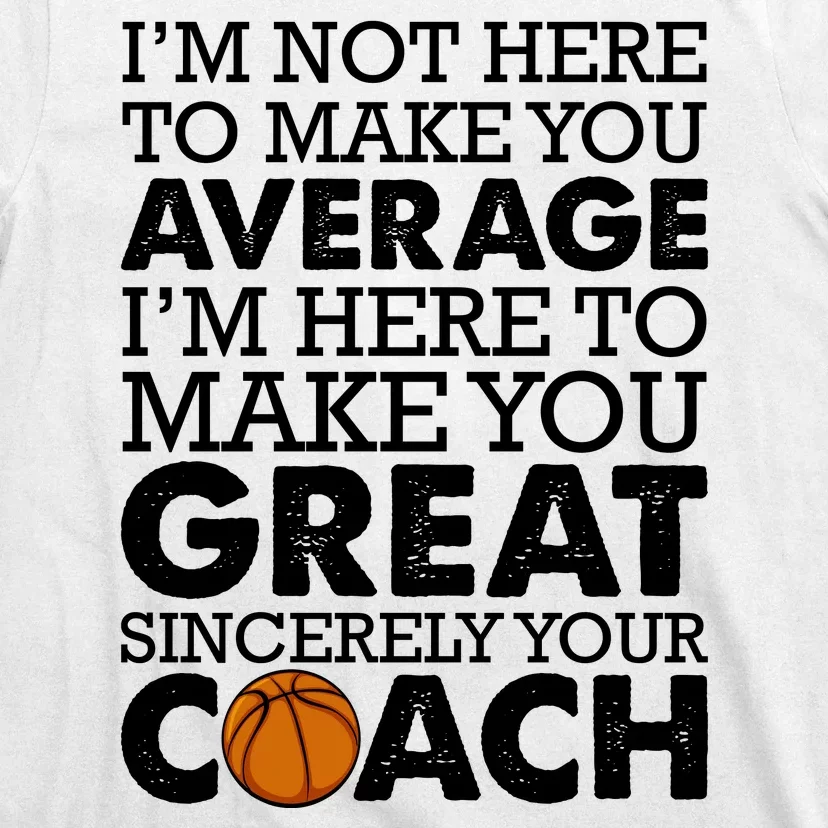 I'm Not Here To Make You Average I'm Here To Make You Great Sincerely Your Coach T-Shirt