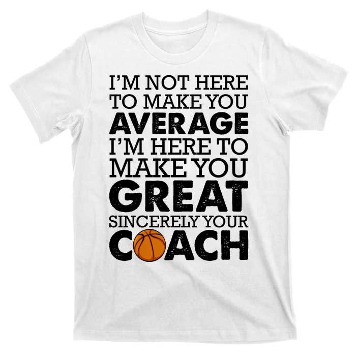 I'm Not Here To Make You Average I'm Here To Make You Great Sincerely Your Coach T-Shirt