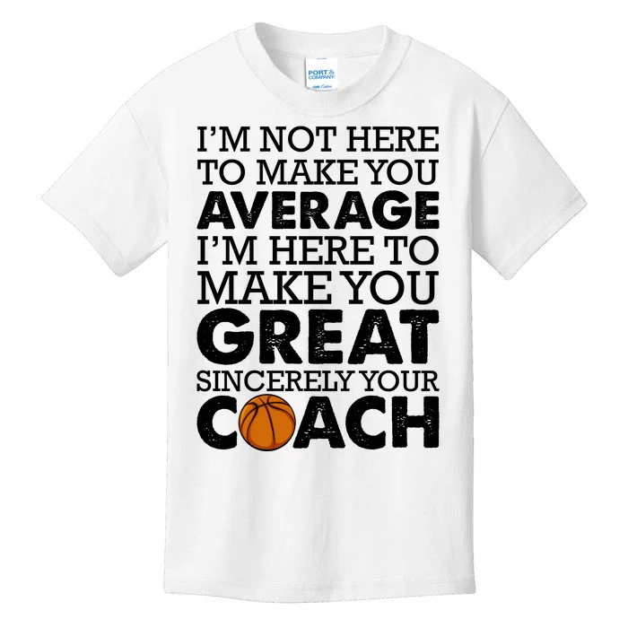 I'm Not Here To Make You Average I'm Here To Make You Great Sincerely Your Coach Kids T-Shirt