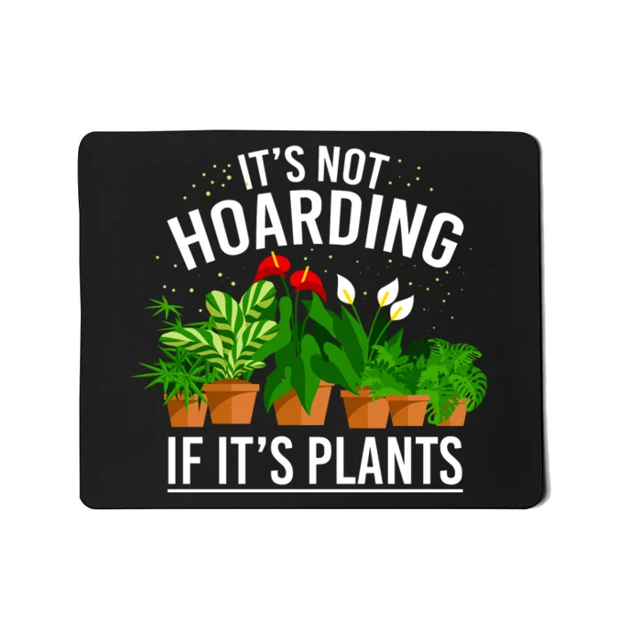 ItS Not Hoarding If Its Plants Mousepad