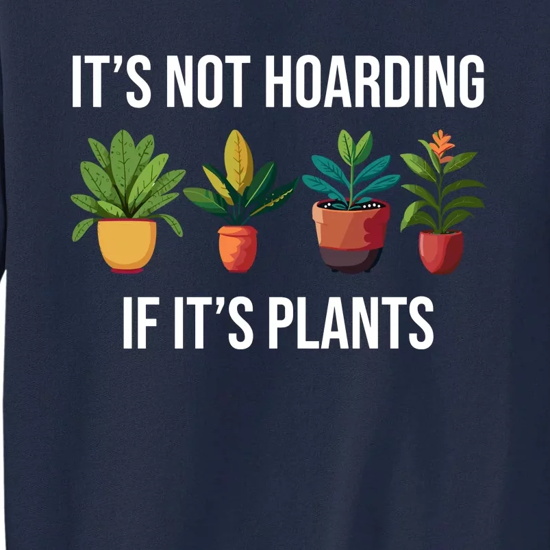 ItS Not Hoarding If Its Plants Tall Sweatshirt