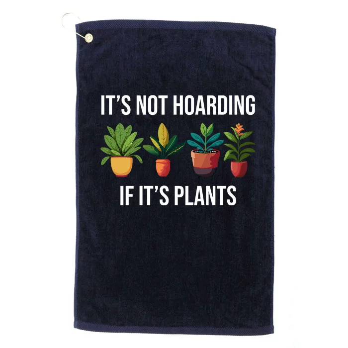 ItS Not Hoarding If Its Plants Platinum Collection Golf Towel