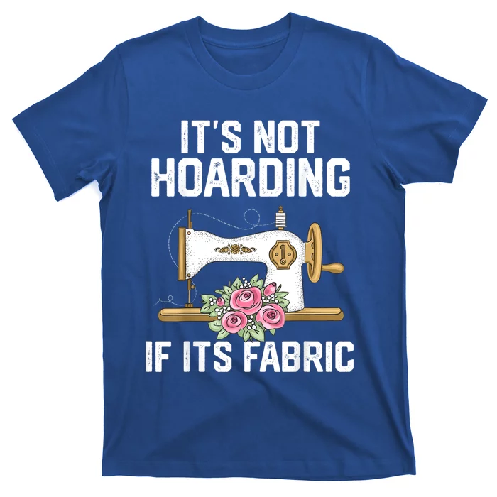 It's Not Hoarding If Its Fabric Funny Quilter Quilt Quilting T-Shirt