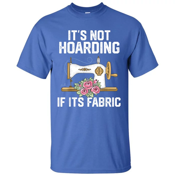 It's Not Hoarding If Its Fabric Funny Quilter Quilt Quilting Tall T-Shirt