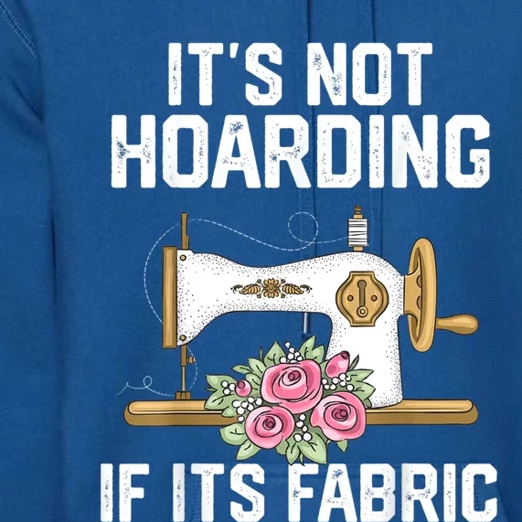 It's Not Hoarding If Its Fabric Funny Quilter Quilt Quilting Premium Hoodie