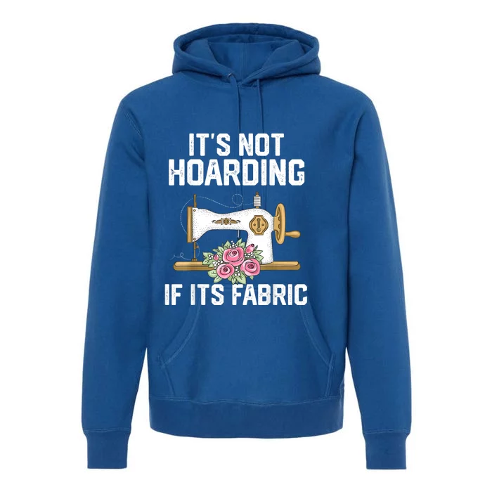 It's Not Hoarding If Its Fabric Funny Quilter Quilt Quilting Premium Hoodie