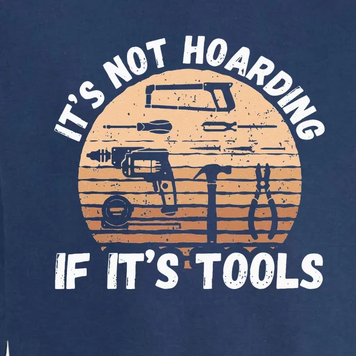 It's Not Hoarding If It's Tools Woodworker Garment-Dyed Sweatshirt