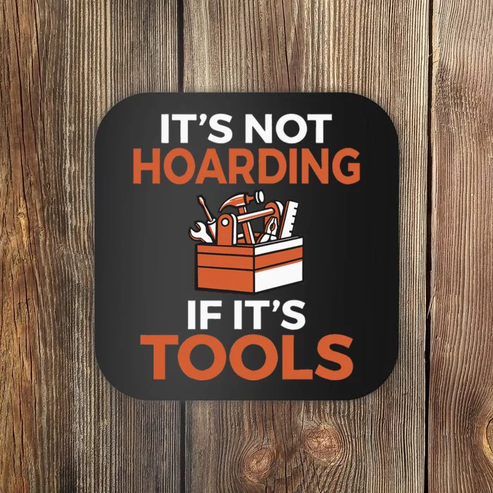 Its not hoarding if its Tools Handyman Woodwork Craftsman Coaster