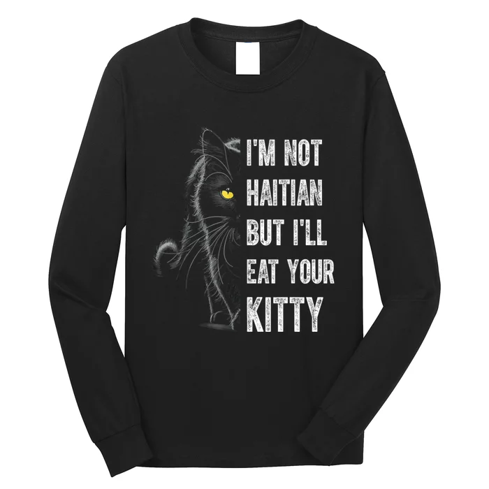 IM Not Haitian But ILl Eat Your Kitty Long Sleeve Shirt