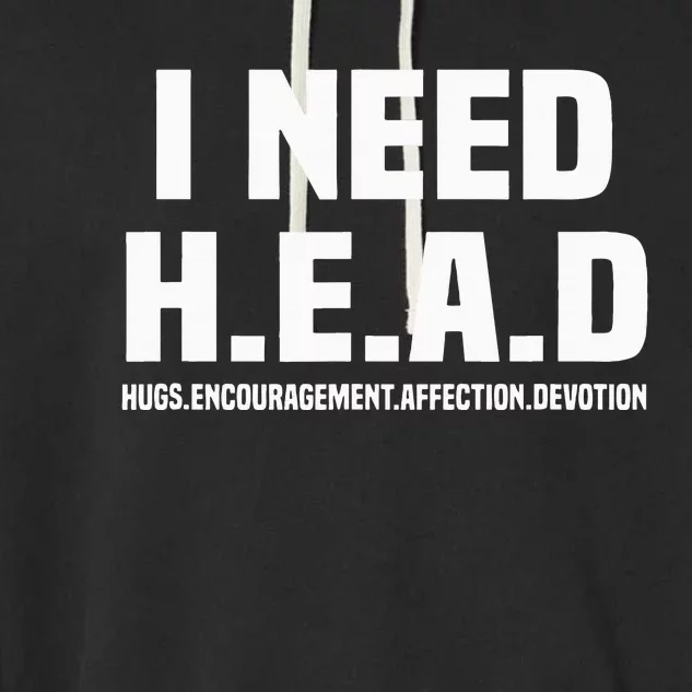 I Need H.E.A.D Hugs. Encouragement. Affection. Devotion Garment-Dyed Fleece Hoodie