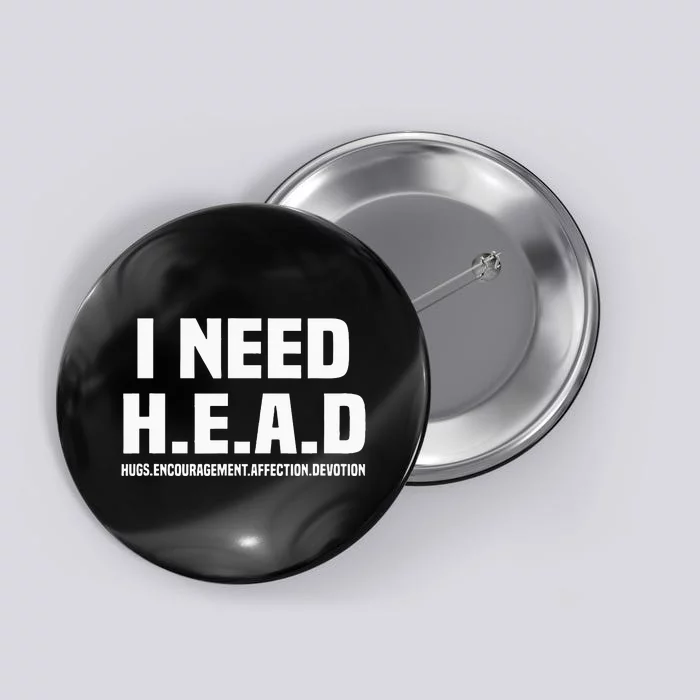 I Need H.E.A.D Hugs. Encouragement. Affection. Devotion Button