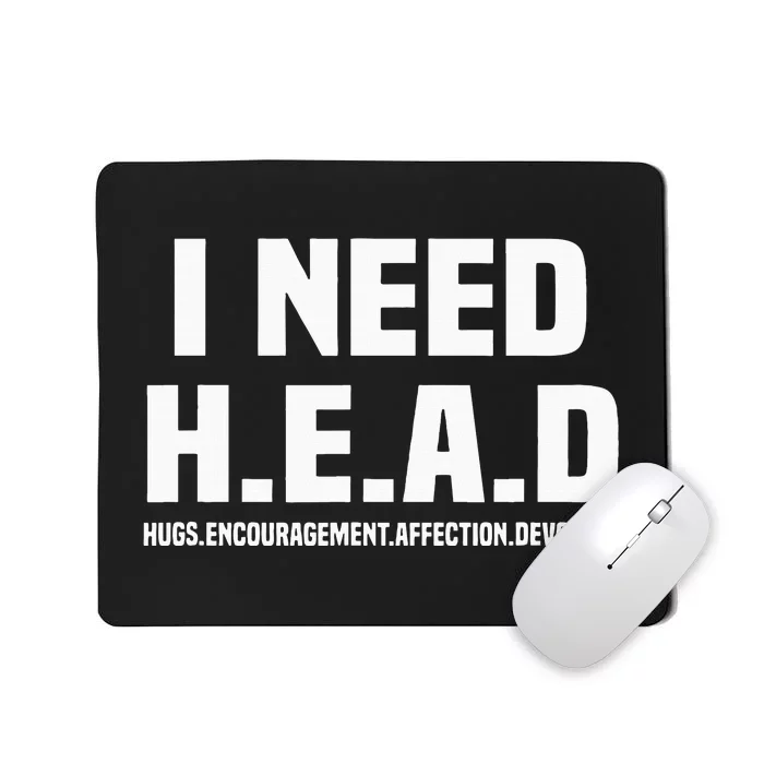 I Need H.E.A.D Hugs. Encouragement. Affection. Devotion Mousepad