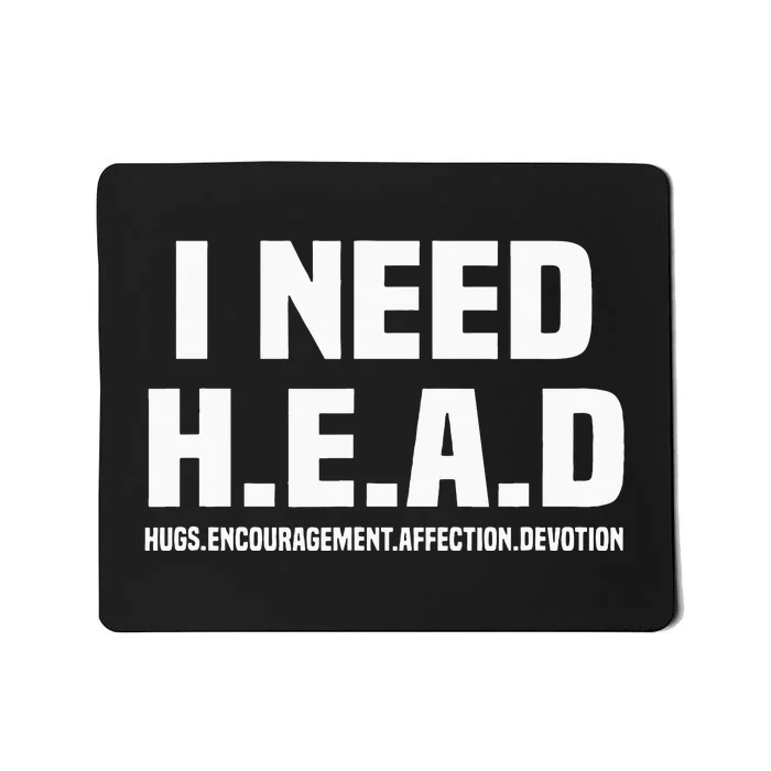 I Need H.E.A.D Hugs. Encouragement. Affection. Devotion Mousepad