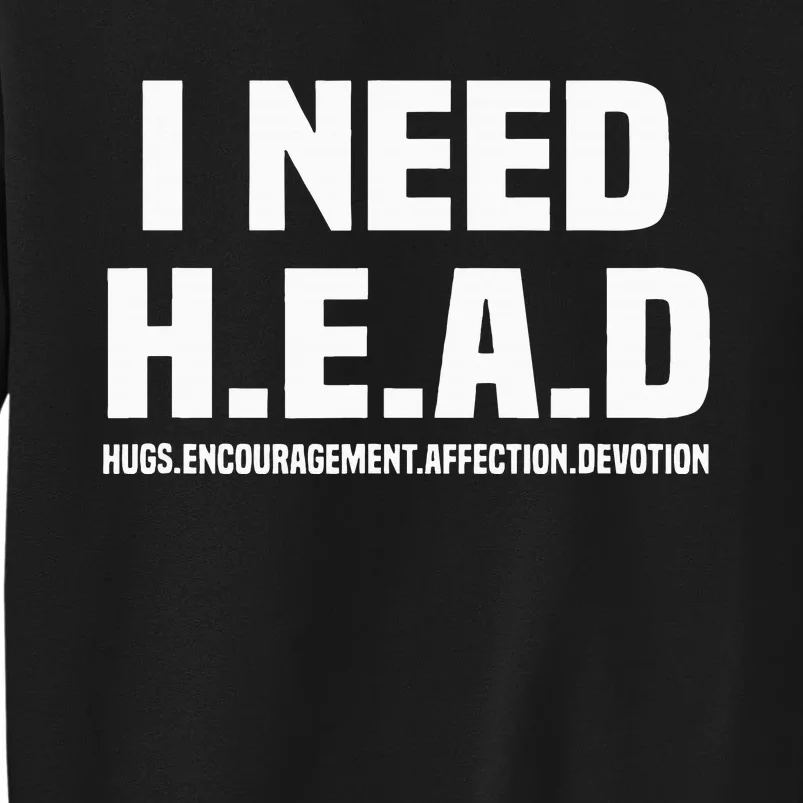 I Need H.E.A.D Hugs. Encouragement. Affection. Devotion Tall Sweatshirt