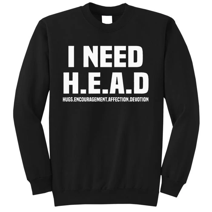 I Need H.E.A.D Hugs. Encouragement. Affection. Devotion Tall Sweatshirt