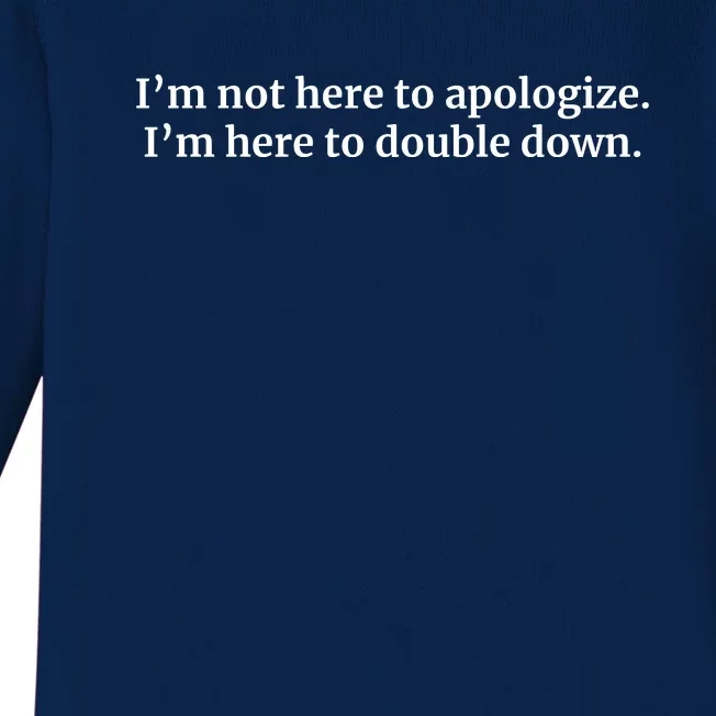 I’M Not Here To Apologize I’M Here To Double Down Baby Long Sleeve Bodysuit